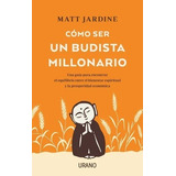 Como Ser Un Budista Millonario - Matt Jardine - Ed. Urano 