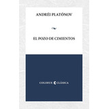 El Pozo De Cimientos, De Andréi Platónov., Vol. Único. Editorial Colihue, Tapa Blanda En Español, 2023