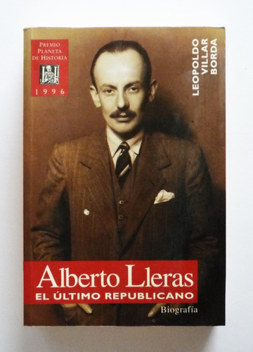 Alberto Lleras El Ultimo Republicano - Leopoldo Villar Borda
