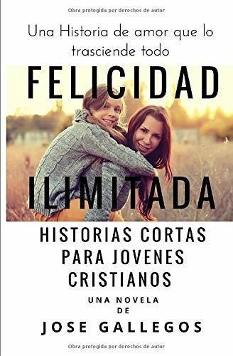 Felicidad Ilimitada Historias Cortas Para Jovenes.., De Gallegos, J. Editorial Createspace Independent Publishing Platform En Español