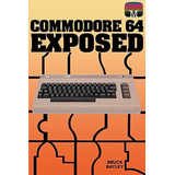 Book : Commodore 64 Exposed (retro Reproductions) - Bayley,