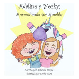 Libro: Adaline Y Yorky: Aprendiendo Ser Amable (adaline And 