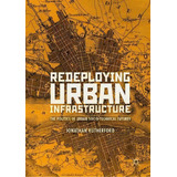 Redeploying Urban Infrastructure : The Politics Of Urban Socio-technical Futures, De Jonathan Rutherford. Editorial Springer Nature Switzerland Ag, Tapa Dura En Inglés