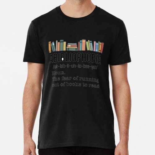Remera Abibiliophobia Noun The Fear Of Running Out Of Books 