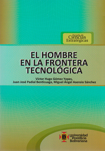 El Hombre En La Frontera Tecnológica, De Víctor Hugo Gómez Yepes, Juan José Padial Benticuaga, Miguel Ángel Asensio Sánchez. Editorial U. Pontificia Bolivariana, Tapa Blanda, Edición 2015 En Español