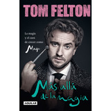 Más Allá De La Magia: La Magia Y El Caos De Crecer Como Mago, De Tom Felton., Vol. 1.0. Editorial Aguilar, Tapa Blanda, Edición 1.0 En Español, 2023