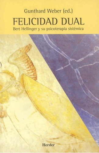 Felicidad Dual: Bert Hellinger Y Su Psicoterapia Sistémica, De Gunthard Weber., Vol. 1. Editorial Herder, Tapa Blanda, Edición 1 En Español, 2021
