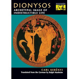 Dionysos: Archetypal Image Of Indestructible Life, De Kerényi, Carl. Editorial Princeton University Press, Tapa Dura En Inglés