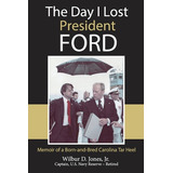 Libro The Day I Lost President Ford: Memoir Of A Born-and...