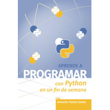 Libro: Aprende A Programar Con Python En Un Fin De Semana: E