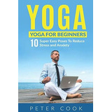 Book : Yoga Yoga For Beginners 10 Super Easy Poses To Reduc