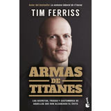 Armas De Titanes: Los Secretos, Trucos Y Costumbres De Aquellos Que Han Alcanzado El Éxito, De Tim Ferriss. Editorial Booket En Español