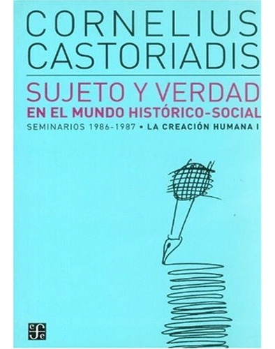 Sujeto Y Verdad En El Mundo Histórico-social. Seminarios 1986-1987. La Creación Humana I, De Cornelius Castoriadis. Editorial Fondo De Cultura Economica (fce), Tapa Blanda, Edición 1 En Español, 2004