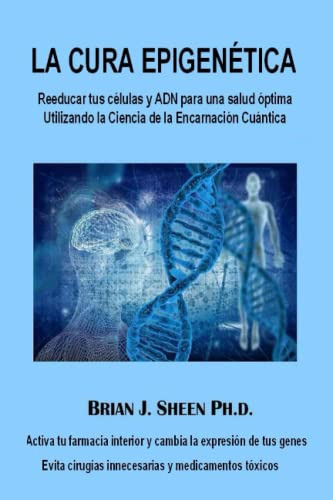 La Cura Epigenetica: Reeducar Tus Celulas Y Adn Para Una Sal