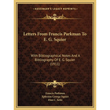 Libro Letters From Francis Parkman To E. G. Squier: With ...