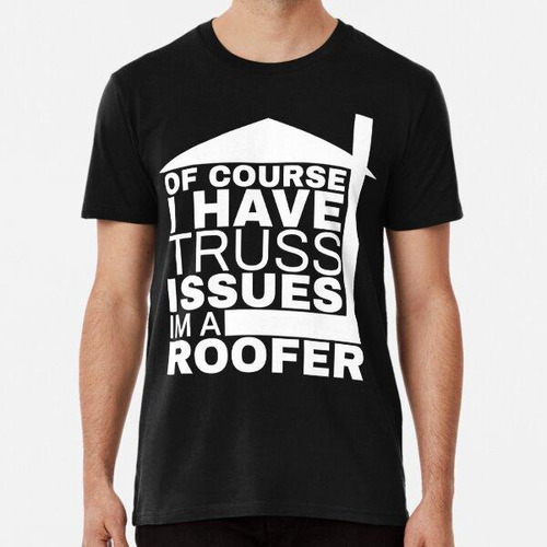 Remera Gracioso Techador Humor Para Techos Truss Issues Roof