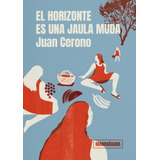 El Horizonte Es Una Jaula Muda - Juan Cerono - Mandragora
