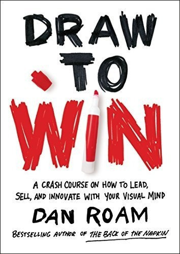 Draw To Win A Crash Course On How To Lead, Sell, And, De Roam, Dan. Editorial Portfolio En Inglés