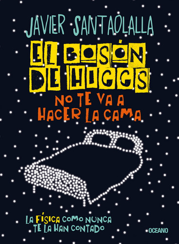 El Boson De Higgs No Te Va A Hacer La Cama: La Física Como Nunca Te La Han Contado, De Javier Santaolalla., Vol. 1.0. Editorial Oceano, Tapa Blanda, Edición 1.0 En Español, 2016