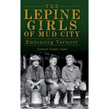Libro The Lepine Girls Of Mud City: Embracing Vermont - G...