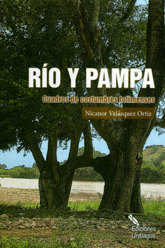 Río Y Pampa. Cuadros De Costumbres Tolimenses, De Nicanor Velásquez Ortiz. Editorial Universidad De Ibagué, Tapa Blanda, Edición 2014 En Español