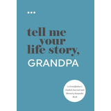 Cuéntame Historia Tu Vida, Abuelo: Un Diario Guiado Por Y Un
