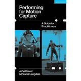 Libro Performing For Motion Capture : A Guide For Practit...