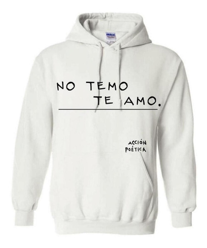 Sudadera Acción Poética Unisex No Temo Te Amo Od77019