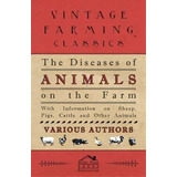 The Diseases Of Animals On The Farm - With Information On Sheep, Pigs, Cattle And Other Animals, De Various. Editorial Read Books, Tapa Blanda En Inglés