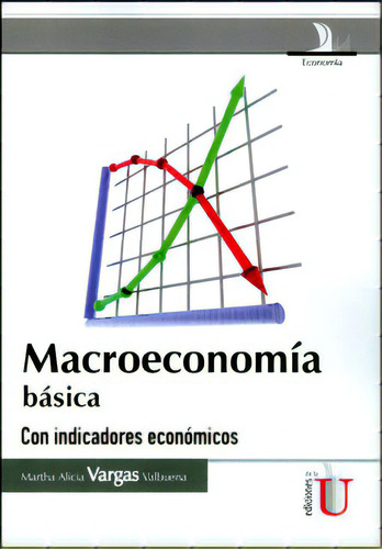 Macroeconomía Básica: Macroeconomía Básica, De Martha Alicia Vargas Valbuena. Serie 9587620498, Vol. 1. Editorial Ediciones De La U, Tapa Blanda, Edición 2012 En Español, 2012