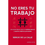 No Eres Tu Trabajo, De Sergio De La Calle. Editorial Empresa Activa, Tapa Blanda En Español, 2023