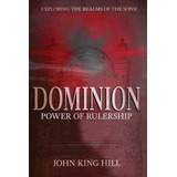 Dominion : Power Of Rulership - John King Hill
