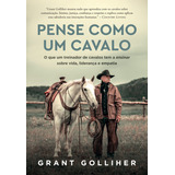Pense Como Um Cavalo: O Que Um Treinador De Cavalos Tem A En, De Golliher, Grant. Editora Sextante, Capa Mole Em Português