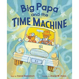 Big Papa And The Time Machine (libro En Inglés)