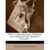 New York Musical Pioneer And Choristers' Budget, Volume 1, De Bradbury, William Batchelder. Editorial Nabu Pr, Tapa Blanda En Inglés
