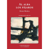 Al Alba Los Pájaros: Antología Poética 1983-2016, De Mujica, Hugo. Serie Literatura Editorial El Hilo De Ariadna, Tapa Blanda En Español, 2016