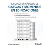 Ejemplos De Calculo De Cargas Y Momentos En Edificaciones, De Perez Alama, Vicente., Vol. 1. Editorial Trillas, Tapa Blanda En Español, 2023