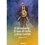El Delincuente, El Vaso De Leche Y Otros Cuentos, De Manuel Rojas., Vol. 1. Editorial Zigzag, Tapa Blanda En Español, 2020