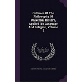 Outlines Of The Philosophy Of Universal History, Applied To Language And Religion, Volume 2, De Christian Karl Josias Von Bunsen. Editorial Palala Pr, Tapa Dura En Inglés