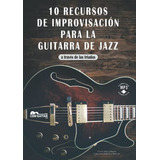 10 Recursos De Improvisacion En La Guitarra De Jazz: A Trave