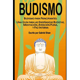 Budismo: Budismo Para Principiantes: Una Guia Para Las Ense, De Gabriel Shaw. Editorial Independently Published, Tapa Blanda En Español, 2017
