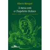 À Mesa Com O Chapeleiro Maluco: Ensaios Sobre Corvos E Escrivaninhas, De Manguel, Alberto. Editora Schwarcz Sa, Capa Mole Em Português, 2009