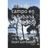 Casa De Campo En La Sabana De Bogota Ensayos En..., De Gorbanev, Iouri. Editorial Independently Published En Español