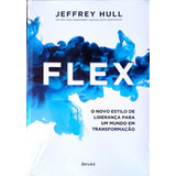 Livro Flex: O Novo Estilo De Liderança Para Um Mundo Em Transformação, De Hull, Jeffrey. Editora Saraiva Educação S. A., Capa Mole Em Português, 2019