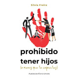 Libro: Prohibido Tener Hijos (a Menos Que...)- Silvia Freire