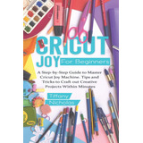 Libro: Cricut Joy For Beginners: A Step-by-step Guide To Mas