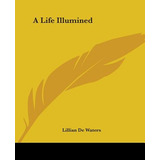 Libro A Life Illumined - De Waters, Lillian