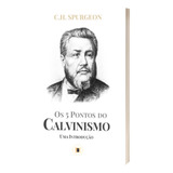 Os 5 Pontos Do Calvinismo - C. H. Spurgeon