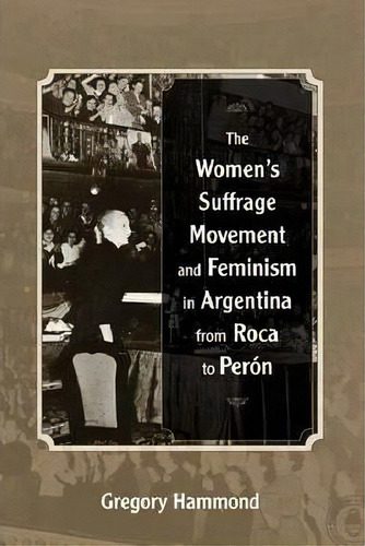 The Women's Suffrage Movement And Feminism In Argentina From Roca To Peron, De Gregory Hammond. Editorial University New Mexico Press, Tapa Blanda En Inglés