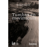 Tumbas En Movimiento: Tumbas En Movimiento, De Andrés Restrepo Gil. Serie 9585331891, Vol. 1. Editorial Institución Universitaria De Envigado, Tapa Blanda, Edición 2021 En Español, 2021